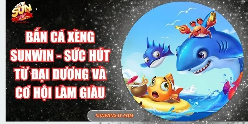 Bắn Cá Xèng Sunwin - Sức Hút Từ Đại Dương Và Cơ Hội Làm Giàu 4 Sunwin Bắn Cá Xèng Sunwin – Sức Hút Từ Đại Dương Và Cơ Hội Làm Giàu