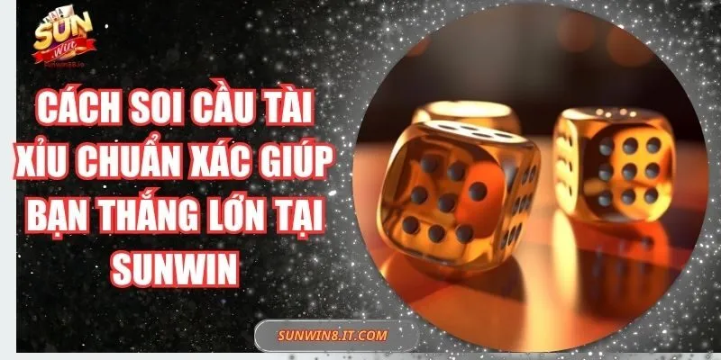 Cách Soi Cầu Tài Xỉu Chuẩn Xác Giúp Bạn Thắng Lớn Tại Sunwin 5 Sunwin Cách Soi Cầu Tài Xỉu Chuẩn Xác Giúp Bạn Thắng Lớn Tại Sunwin