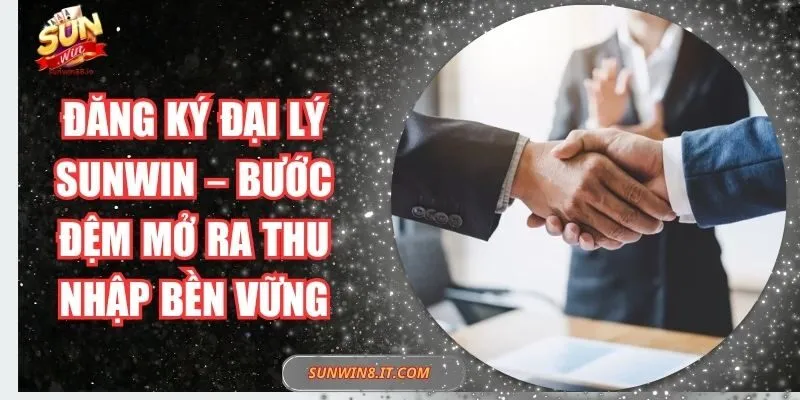 Đăng Ký Đại Lý Sunwin – Bước Đệm Mở Ra Thu Nhập Bền Vững 1 Sunwin Đăng Ký Đại Lý Sunwin – Bước Đệm Mở Ra Thu Nhập Bền Vững