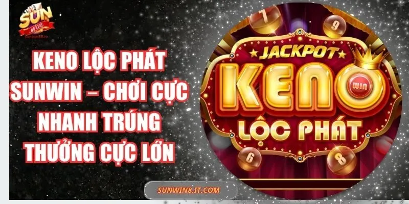 Keno Lộc Phát Sunwin – Chơi Cực Nhanh Trúng Thưởng Cực Lớn 1 Sunwin Keno Lộc Phát Sunwin – Chơi Cực Nhanh Trúng Thưởng Cực Lớn