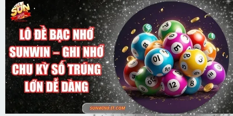 Lô Đề Bạc Nhớ Sunwin – Ghi Nhớ Chu Kỳ Số Trúng Lớn Dễ Dàng 4 Sunwin Lô Đề Bạc Nhớ Sunwin – Ghi Nhớ Chu Kỳ Số Trúng Lớn Dễ Dàng