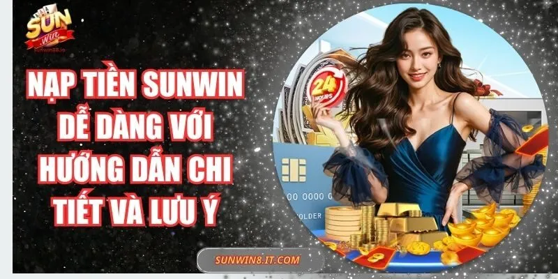 Nạp Tiền Sunwin Dễ Dàng Với Hướng Dẫn Chi Tiết Và Lưu Ý 4 Sunwin Nạp Tiền Sunwin Dễ Dàng Với Hướng Dẫn Chi Tiết Và Lưu Ý