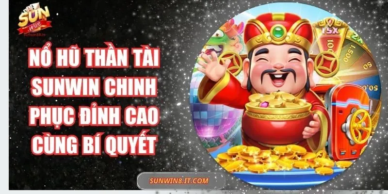 Nổ Hũ Thần Tài Sunwin Chinh Phục Đỉnh Cao Cùng Bí Quyết 3 Sunwin Nổ Hũ Thần Tài Sunwin Chinh Phục Đỉnh Cao Cùng Bí Quyết