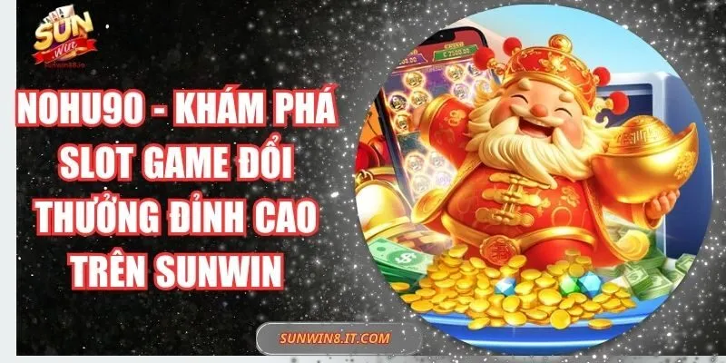 Nohu90 - Khám Phá Slot Game Đổi Thưởng Đỉnh Cao Trên Sunwin 1 Sunwin Nohu90 – Khám Phá Slot Game Đổi Thưởng Đỉnh Cao Trên Sunwin