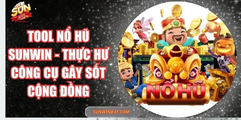 Tool Nổ Hũ Sunwin - Thực Hư Công Cụ Gây Sốt Cộng Đồng 2 Sunwin Tool Nổ Hũ Sunwin – Thực Hư Công Cụ Gây Sốt Cộng Đồng