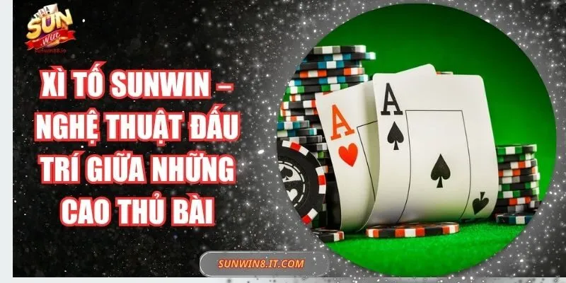Xì Tố Sunwin – Nghệ Thuật Đấu Trí Giữa Những Cao Thủ Bài 1 Sunwin Xì Tố Sunwin – Nghệ Thuật Đấu Trí Giữa Những Cao Thủ Bài